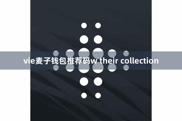 vie麦子钱包推荐码w their collection