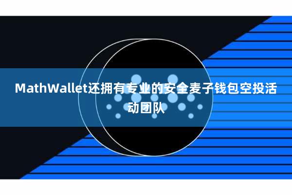 MathWallet还拥有专业的安全麦子钱包空投活动团队